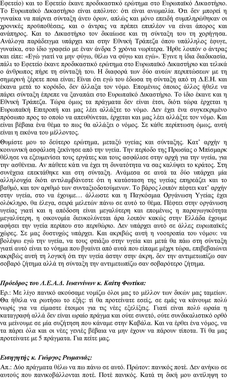 Και το ικαστήριο τον δικαίωσε και τη σύνταξη του τη χορήγησα. Ανάλογα παράδειγµα υπάρχει και στην Εθνική Τράπεζα όπου υπάλληλος έφυγε, γυναίκα, στο ίδιο γραφείο µε έναν άνδρα 5 χρόνια νωρίτερα.