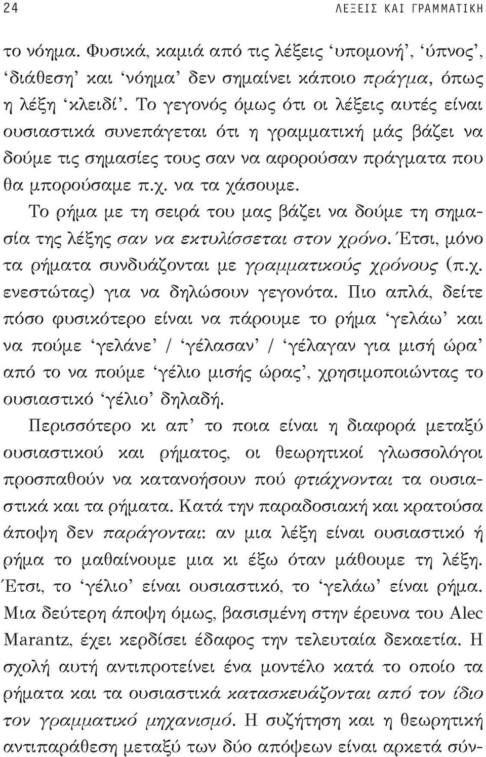 Το ρήμα με τη σειρά του μας βάζει να δούμε τη σημασία της λέξης σαν να εκτυλίσσεται στον χρόνο. Έτσι, μόνο τα ρήματα συνδυάζονται με γραμματικούς χρόνους (π.χ. ενεστώτας) για να δηλώσουν γεγονότα.