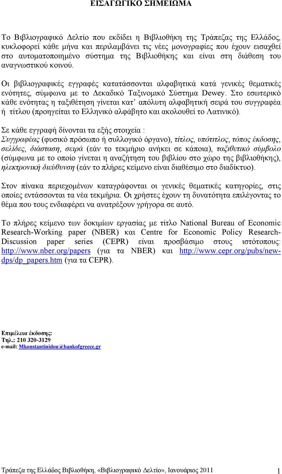 Οι βιβλιογραφικές εγγραφές κατατάσσονται αλφαβητικά κατά γενικές θεματικές ενότητες, σύμφωνα με το Δεκαδικό Ταξινομικό Σύστημα Dewey.