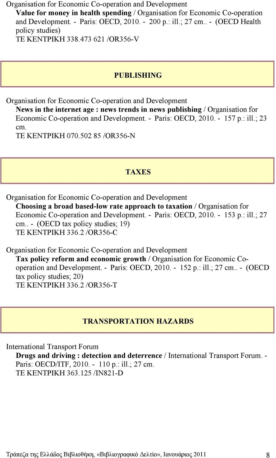 ΤΕ ΚΕΝΤΡΙΚΗ 070.502 85 /OR356-N TAXES Choosing a broad based-low rate approach to taxation / Organisation for Economic Co-operation and Development. - Paris: OECD, 2010. - 153 p.: ill.; 27 cm.