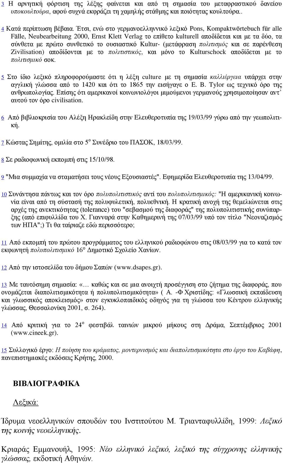 ουσιαστικό Kultur- (μετάφραση πολιτισμός και σε παρένθεση Zivilisation) αποδίδονται με το πολιτιστικός, και μόνο το Kulturschock αποδίδεται με το πολιτισμικό σοκ.