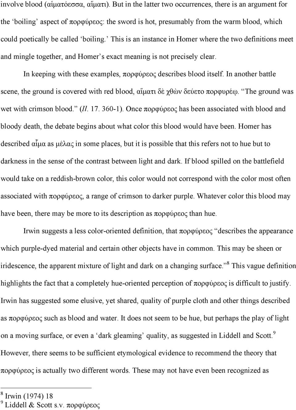 This is an instance in Homer where the two definitions meet and mingle together, and Homer s exact meaning is not precisely clear. In keeping with these examples, πορφύρεος describes blood itself.