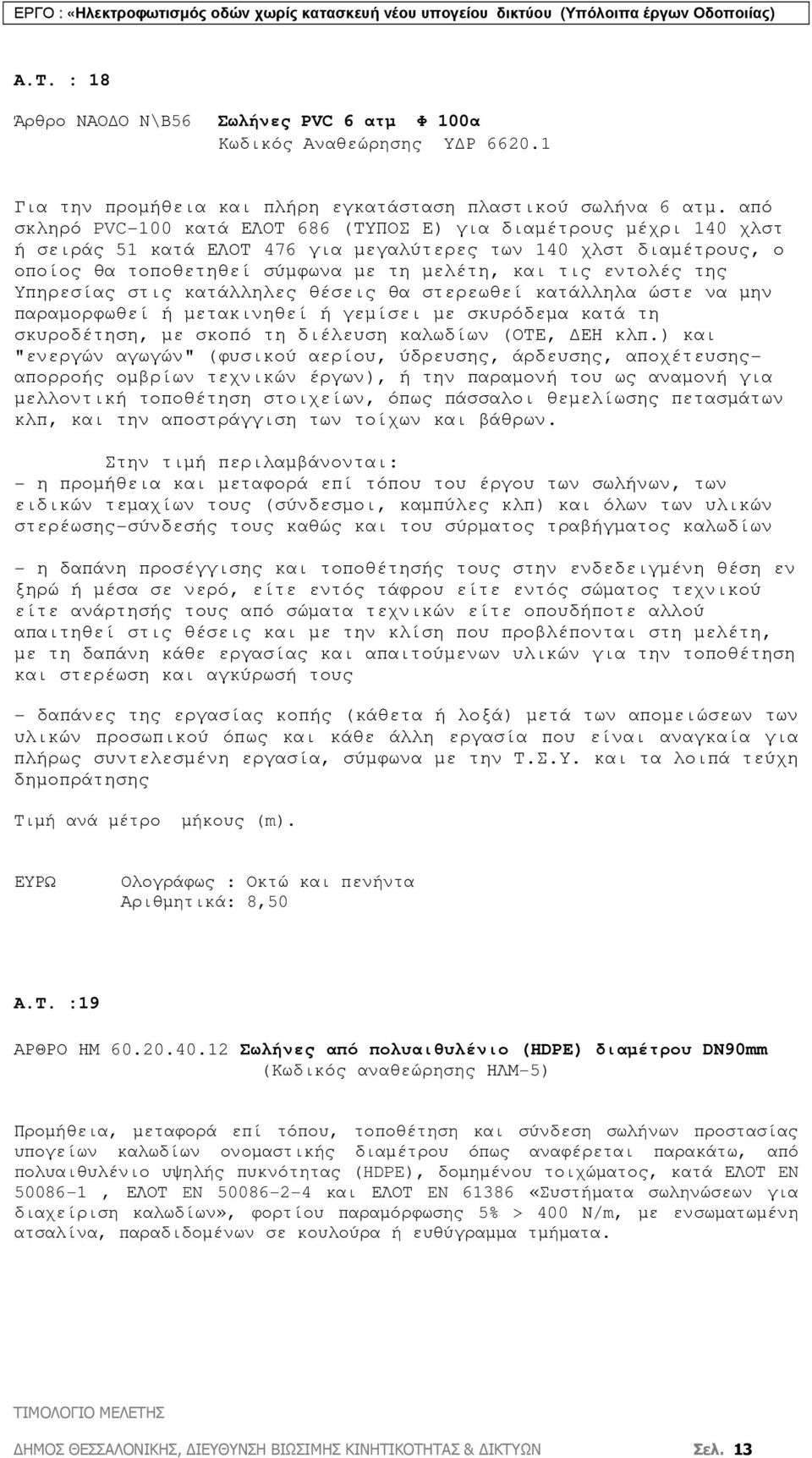 εντολές της Υπηρεσίας στις κατάλληλες θέσεις θα στερεωθεί κατάλληλα ώστε να µην παραµορφωθεί ή µετακινηθεί ή γεµίσει µε σκυρόδεµα κατά τη σκυροδέτηση, µε σκοπό τη διέλευση καλωδίων (ΟΤΕ, ΕΗ κλπ.