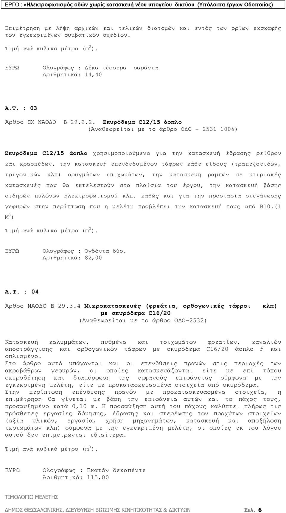 είδους (τραπεζοειδών, τριγωνικών κλπ) ορυγµάτων επιχωµάτων, την κατασκευή ραµπών σε κτιριακές κατασκευές που θα εκτελεστούν στα πλαίσια του έργου, την κατασκευή βάσης σιδηρών πυλώνων ηλεκτροφωτισµού