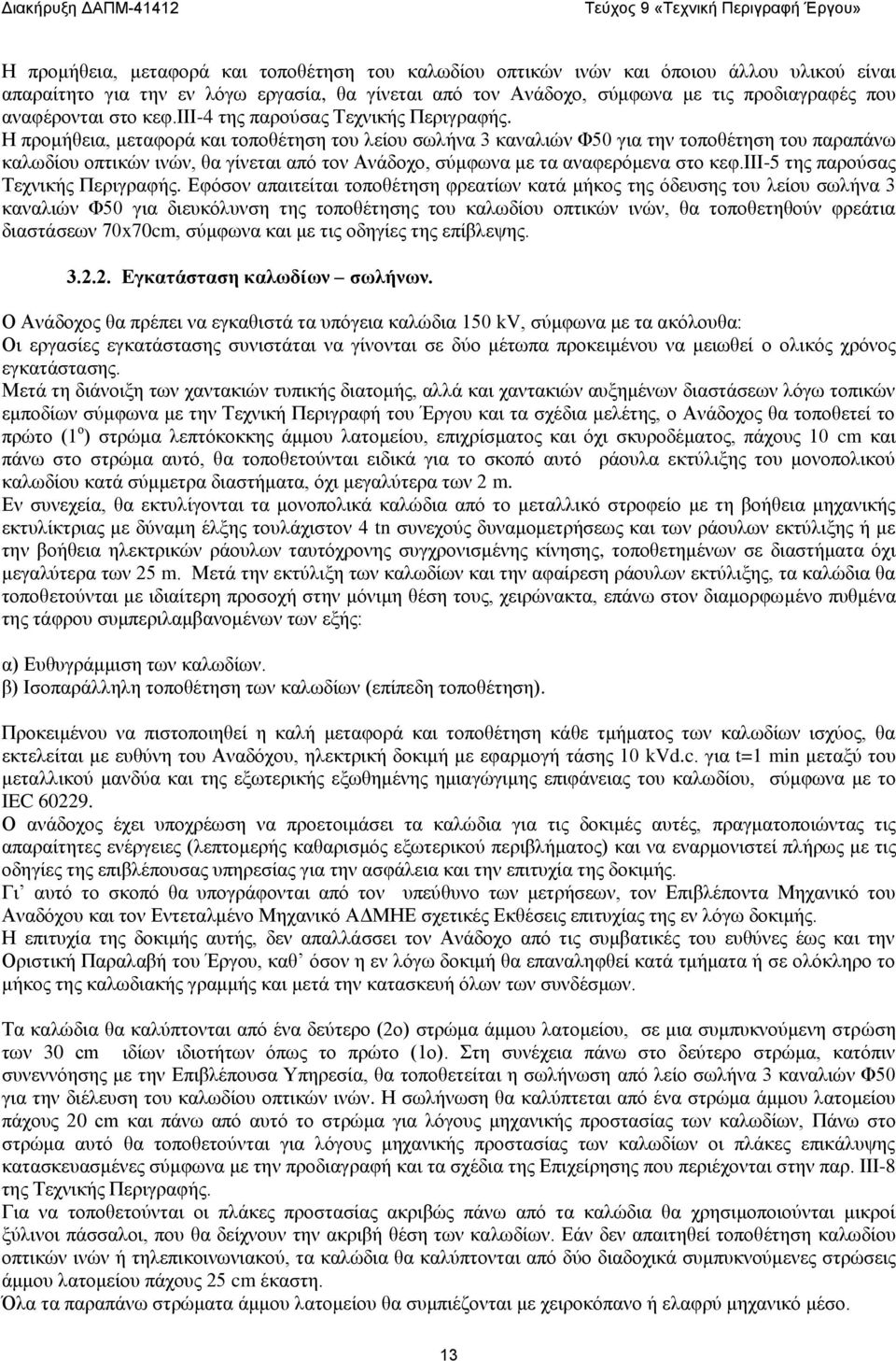 Η προμήθεια, μεταφορά και τοποθέτηση του λείου σωλήνα 3 καναλιών Φ50 για την τοποθέτηση του παραπάνω καλωδίου οπτικών ινών, θα γίνεται από τον Ανάδοχο, σύμφωνα με τα αναφερόμενα στο κεφ.