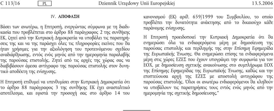 και να της παράσχει όλες τις πληροφορίες εκείνες που θα ήταν χρήσιµες για την αξιολόγηση του προτεινόµενου σχεδίου αναδιάρθρωσης, εντός ενός µηνός από την ηµεροµηνία παραλαβής της παρούσας επιστολής.