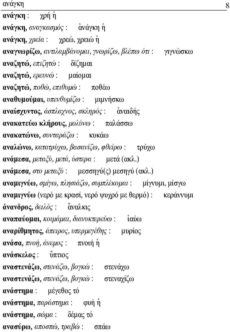 βασανίζω, φθείρω : τρύχω ανάµεσα, µεταξύ, µετά, ύστερα : µετά (ακλ.) ανάµεσα, στο µεταξύ : µεσσηγύ(ς) µεσηγύ (ακλ.