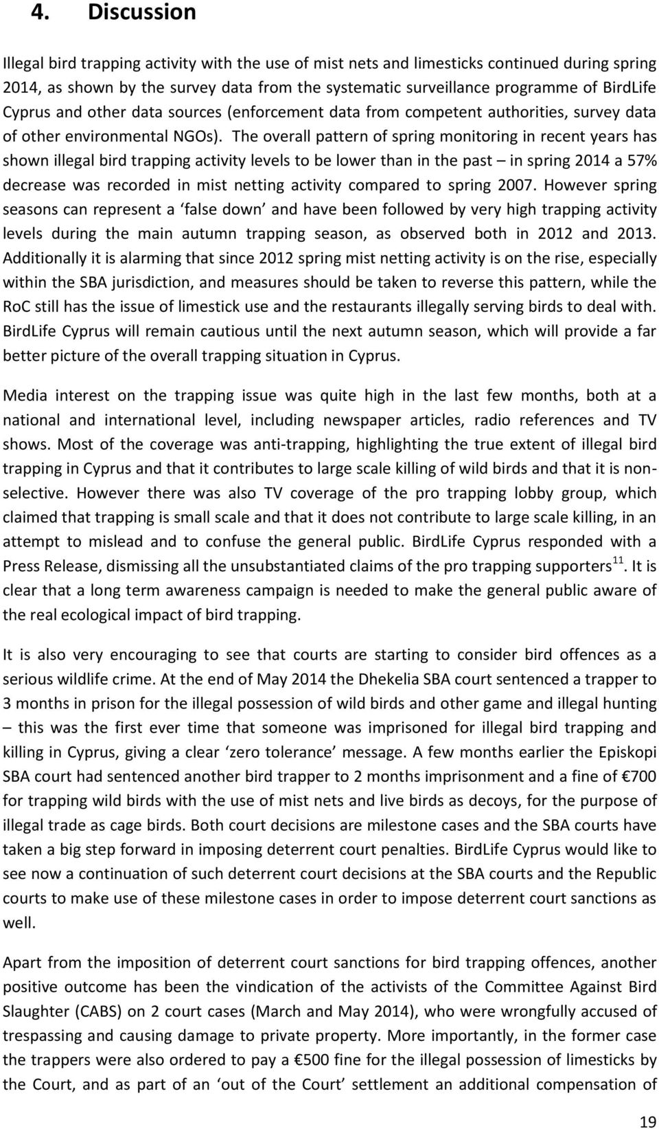 The overall pattern of spring monitoring in recent years has shown illegal bird trapping activity levels to be lower than in the past in spring 2014 a 57% decrease was recorded in mist netting