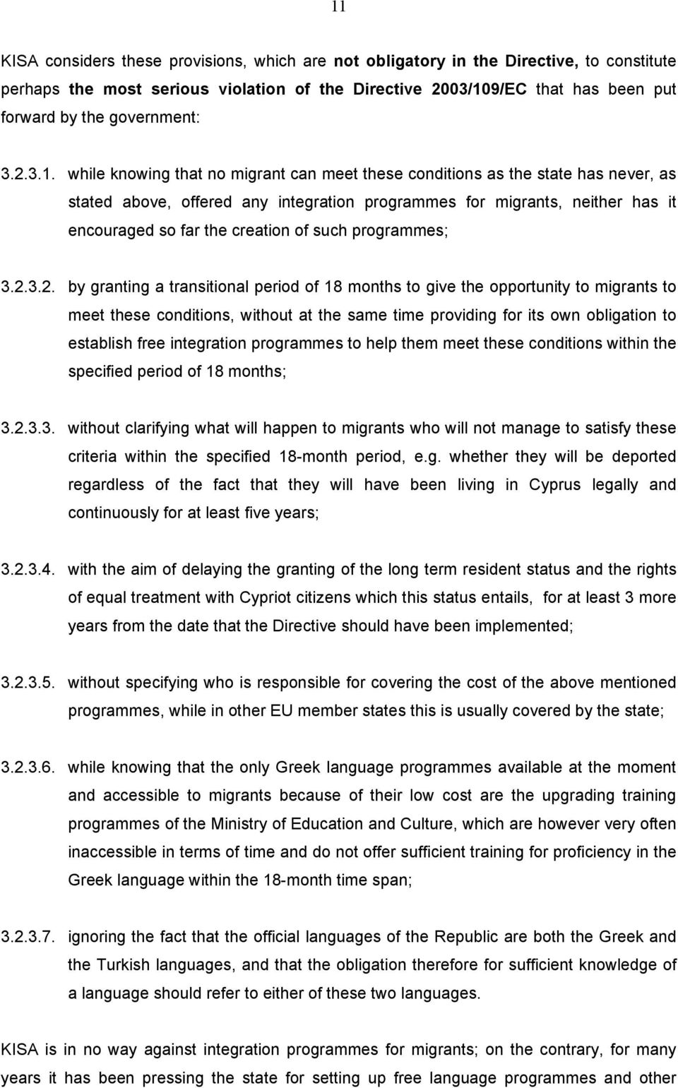 while knowing that no migrant can meet these conditions as the state has never, as stated above, offered any integration programmes for migrants, neither has it encouraged so far the creation of such