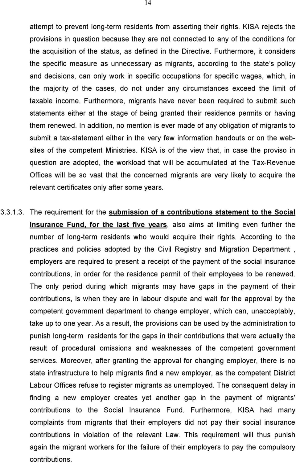 Furthermore, it considers the specific measure as unnecessary as migrants, according to the state s policy and decisions, can only work in specific occupations for specific wages, which, in the