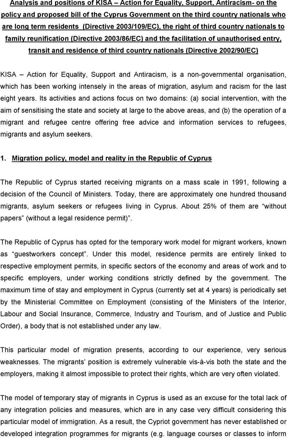 (Directive 2002/90/EC) KISA Action for Equality, Support and Antiracism, is a non-governmental organisation, which has been working intensely in the areas of migration, asylum and racism for the last