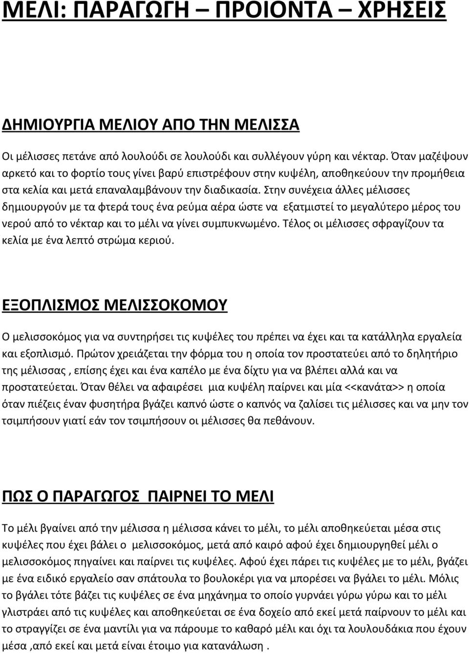 Στην συνέχεια άλλες μέλισσες δημιουργούν με τα φτερά τους ένα ρεύμα αέρα ώστε να εξατμιστεί το μεγαλύτερο μέρος του νερού από το νέκταρ και το μέλι να γίνει συμπυκνωμένο.