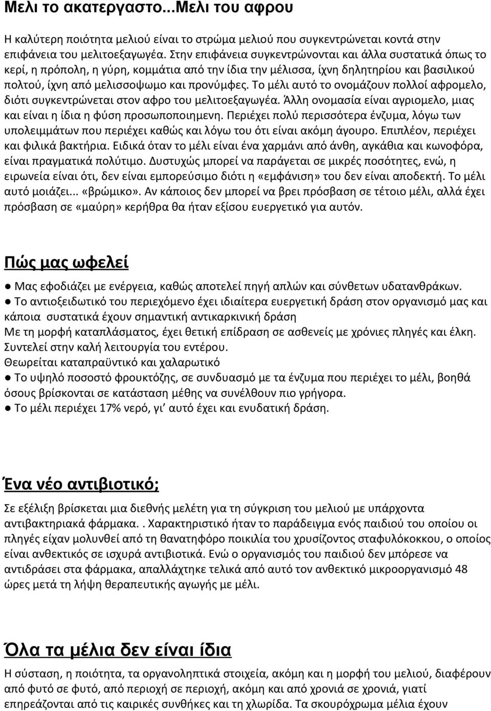 Το μέλι αυτό το ονομάζουν πολλοί αφρομελο, διότι συγκεντρώνεται στον αφρο του μελιτοεξαγωγέα. Άλλη ονομασία είναι αγριομελο, μιας και είναι η ίδια η φύση προσωποποιημενη.