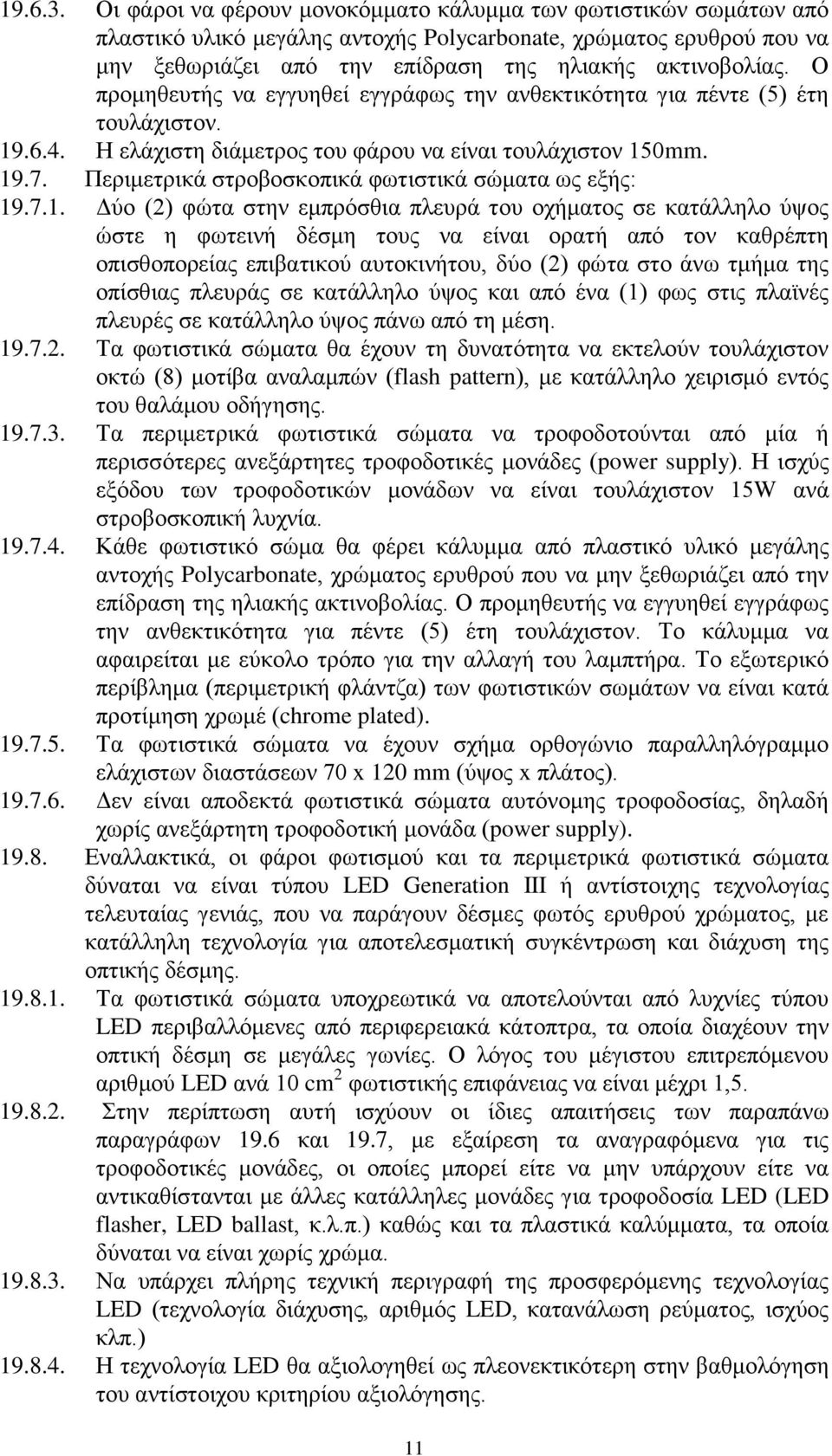 Ο προμηθευτής να εγγυηθεί εγγράφως την ανθεκτικότητα για πέντε (5) έτη τουλάχιστον. 19.6.4. Η ελάχιστη διάμετρος του φάρου να είναι τουλάχιστον 150mm. 19.7.