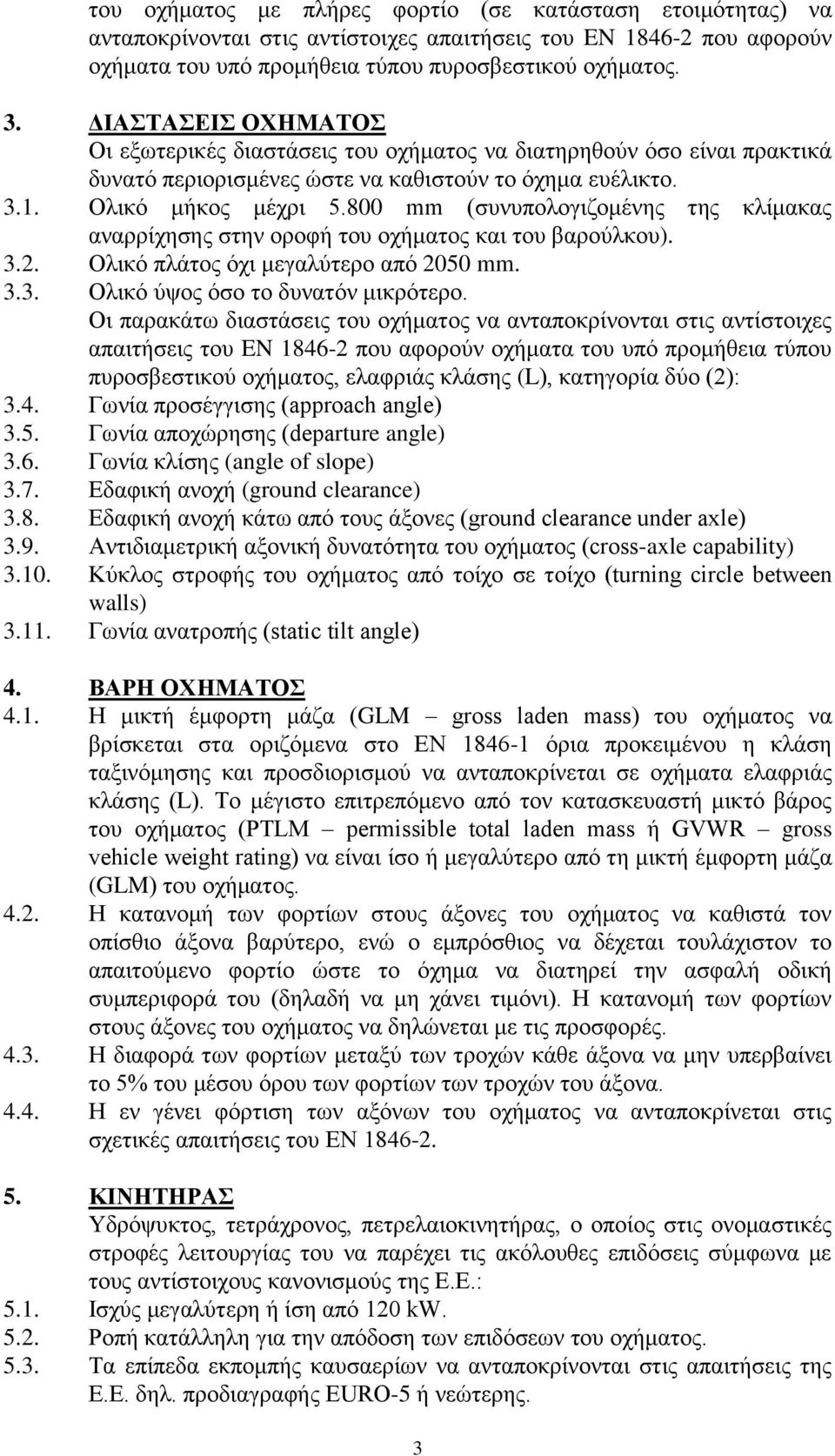 800 mm (συνυπολογιζομένης της κλίμακας αναρρίχησης στην οροφή του οχήματος και του βαρούλκου). 3.2. Ολικό πλάτος όχι μεγαλύτερο από 2050 mm. 3.3. Ολικό ύψος όσο το δυνατόν μικρότερο.