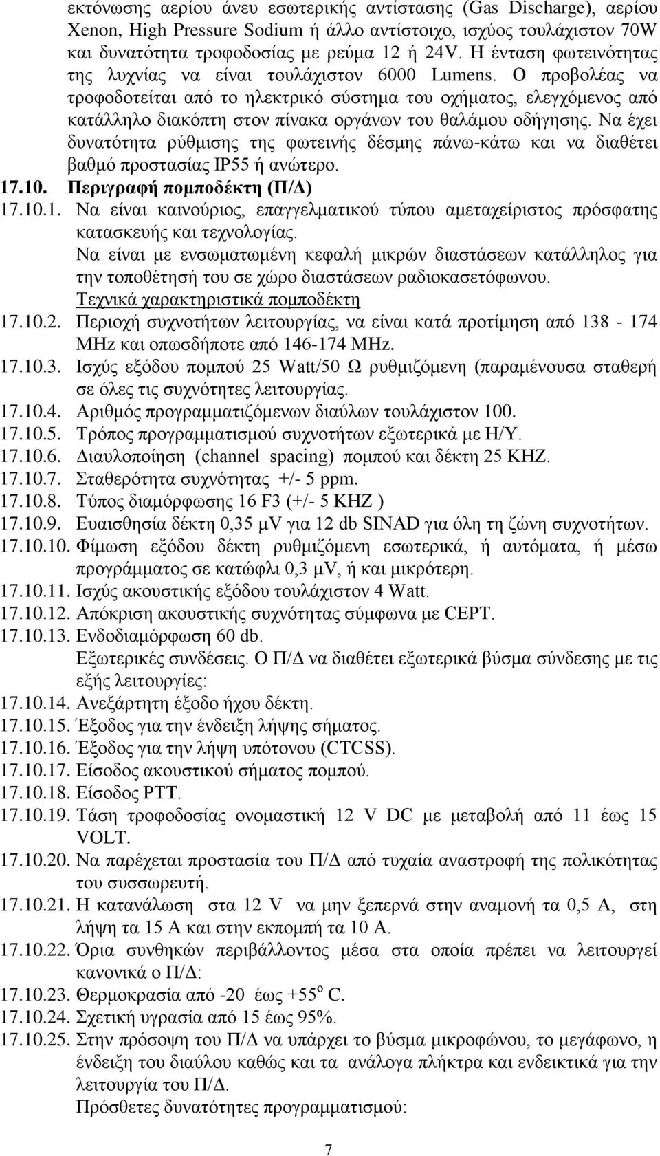 Ο προβολέας να τροφοδοτείται από το ηλεκτρικό σύστημα του οχήματος, ελεγχόμενος από κατάλληλο διακόπτη στον πίνακα οργάνων του θαλάμου οδήγησης.