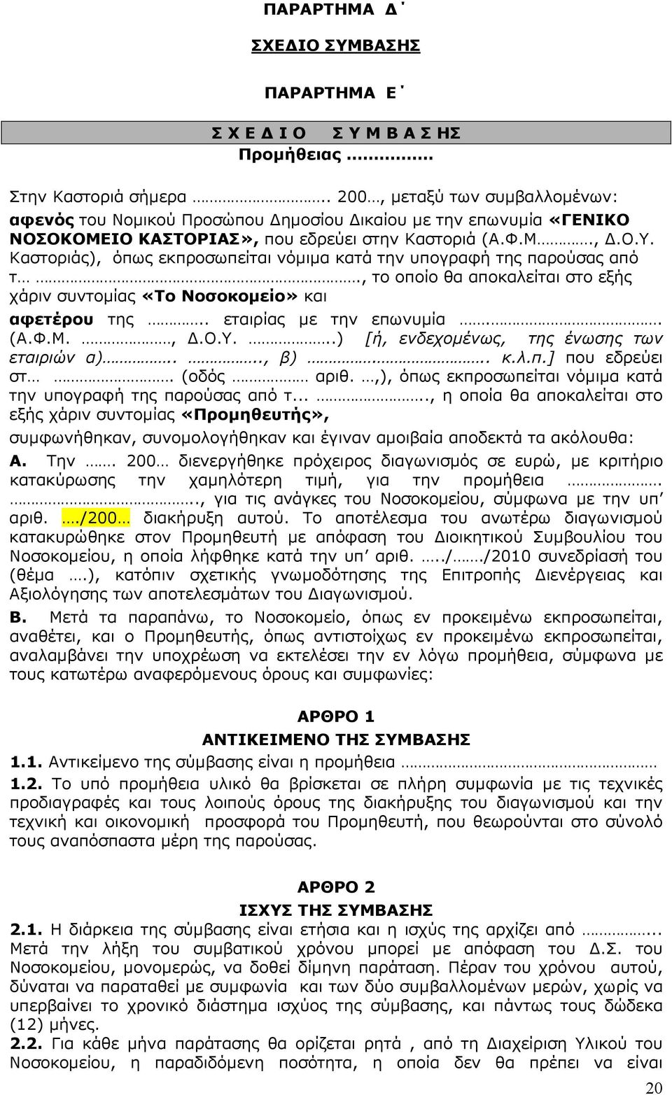 Καστοριάς), όπως εκπροσωπείται νόµιµα κατά την υπογραφή της παρούσας από τ., το οποίο θα αποκαλείται στο εξής χάριν συντοµίας «Το Νοσοκοµείο» και αφετέρου της.. εταιρίας µε την επωνυµία.. (Α.Φ.Μ.,.Ο.