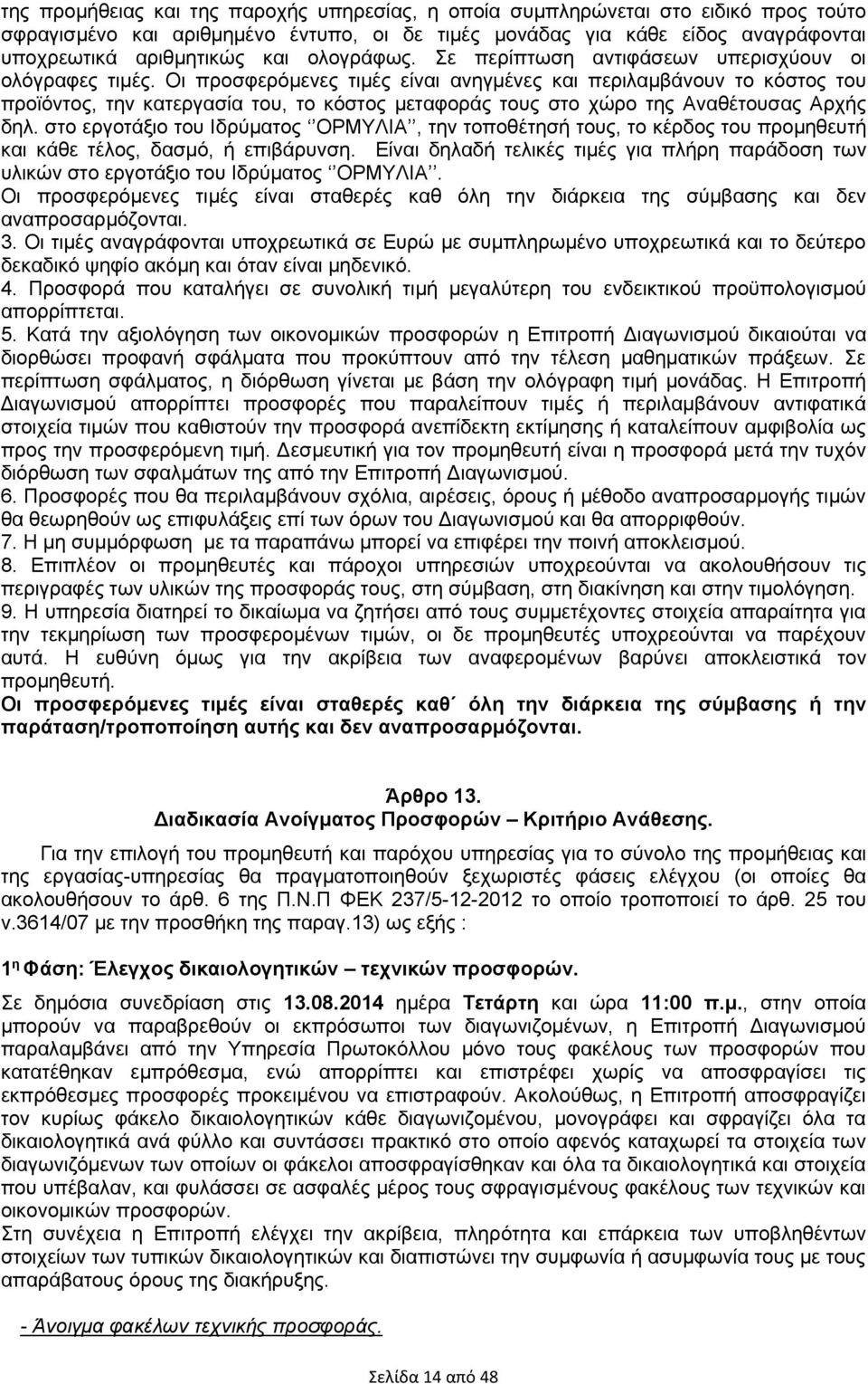 Οι προσφερόμενες τιμές είναι ανηγμένες και περιλαμβάνουν το κόστος του προϊόντος, την κατεργασία του, το κόστος μεταφοράς τους στο χώρο της Αναθέτουσας Αρχής δηλ.