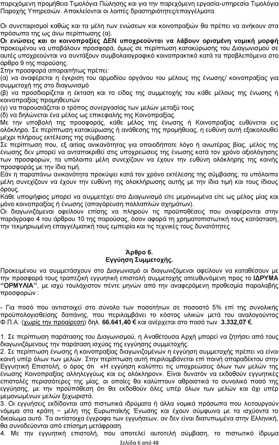 Οι ενώσεις και οι κοινοπραξίες ΔΕΝ υποχρεούνται να λάβουν ορισμένη νομική μορφή προκειμένου να υποβάλουν προσφορά, όμως σε περίπτωση κατακύρωσης του Διαγωνισμού σε αυτές υποχρεούνται να συντάξουν