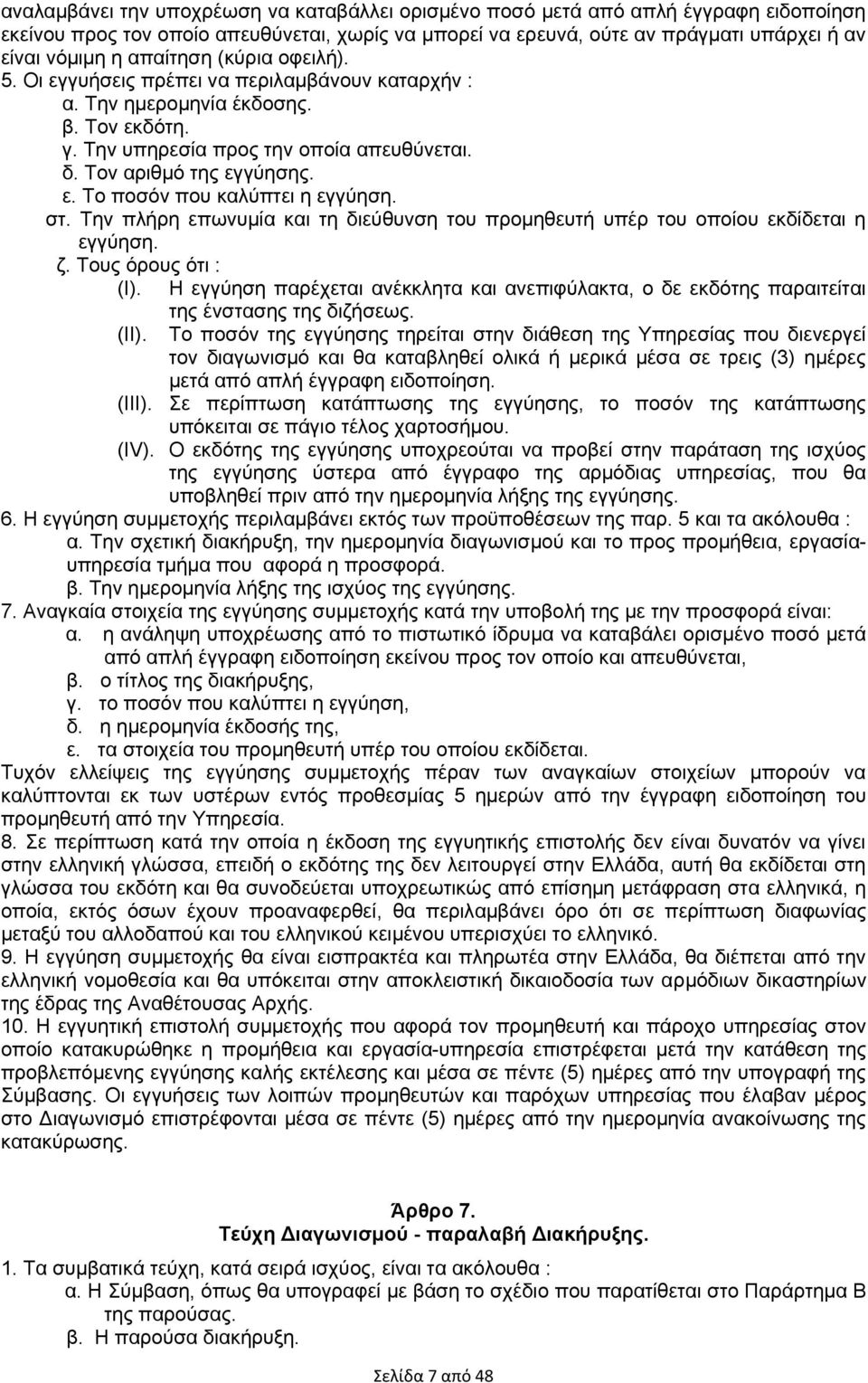 στ. Την πλήρη επωνυμία και τη διεύθυνση του προμηθευτή υπέρ του οποίου εκδίδεται η εγγύηση. ζ. Τους όρους ότι : (Ι). Η εγγύηση παρέχεται ανέκκλητα και ανεπιφύλακτα, ο δε εκδότης παραιτείται (ΙΙ).