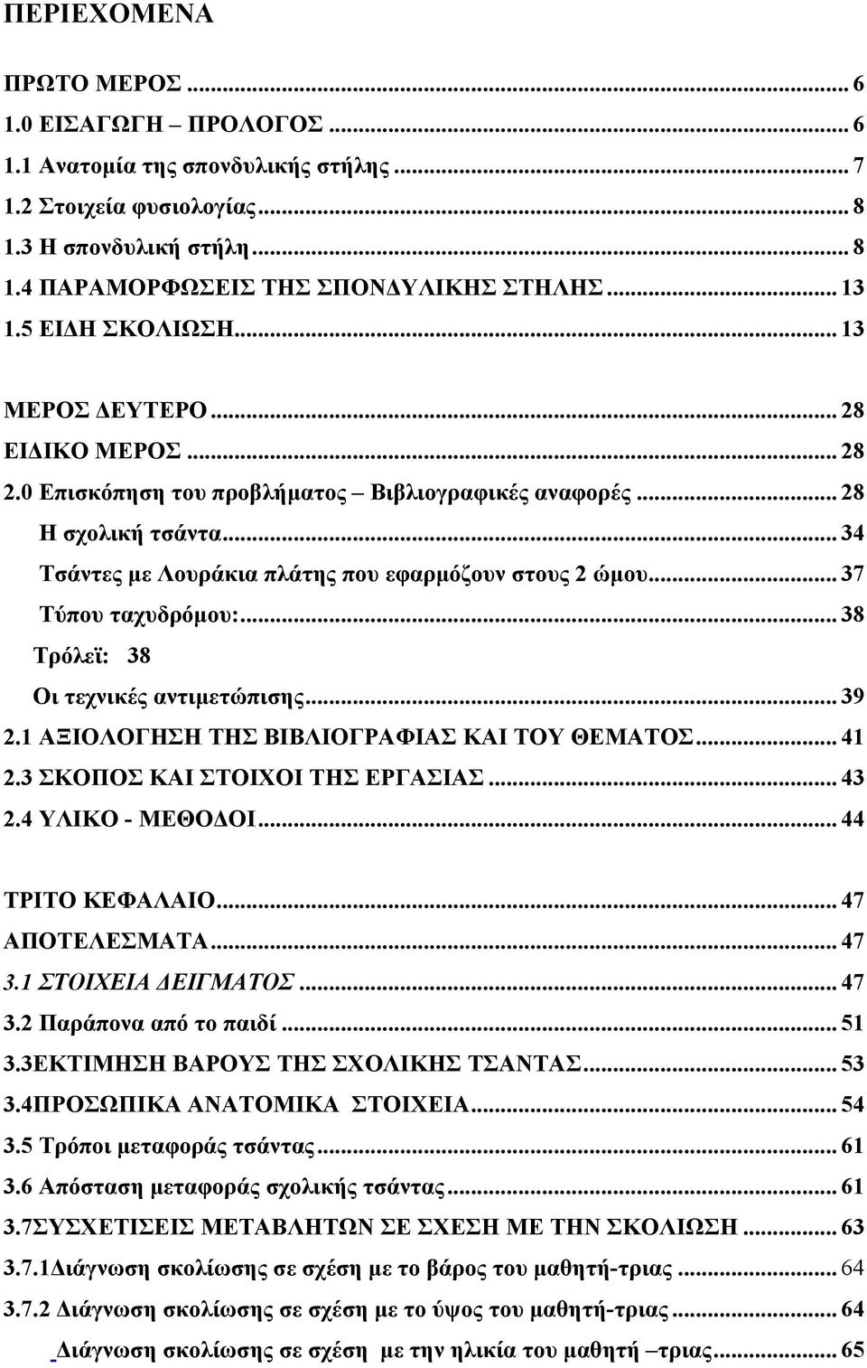 .. 34 Τσάντες με Λουράκια πλάτης που εφαρμόζουν στους 2 ώμου... 37 Τύπου ταχυδρόμου:... 38 Τρόλεϊ: 38 Οι τεχνικές αντιμετώπισης... 39 2.1 ΑΞΙΟΛΟΓΗΣΗ ΤΗΣ ΒΙΒΛΙΟΓΡΑΦΙΑΣ ΚΑΙ ΤΟΥ ΘΕΜΑΤΟΣ... 41 2.