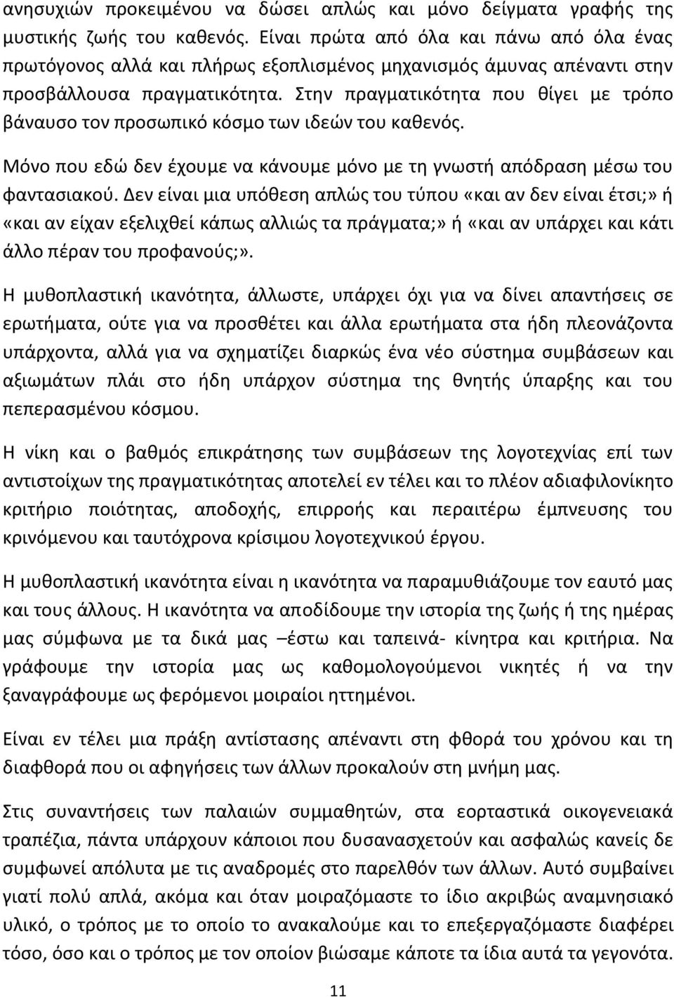 Στην πραγματικότητα που θίγει με τρόπο βάναυσο τον προσωπικό κόσμο των ιδεών του καθενός. Μόνο που εδώ δεν έχουμε να κάνουμε μόνο με τη γνωστή απόδραση μέσω του φαντασιακού.