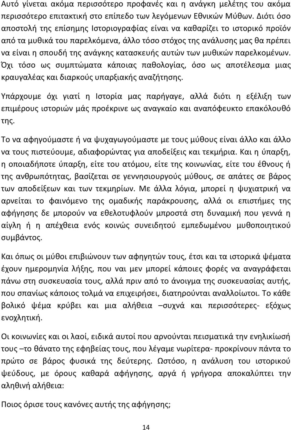 κατασκευής αυτών των μυθικών παρελκομένων. Όχι τόσο ως συμπτώματα κάποιας παθολογίας, όσο ως αποτέλεσμα μιας κραυγαλέας και διαρκούς υπαρξιακής αναζήτησης.