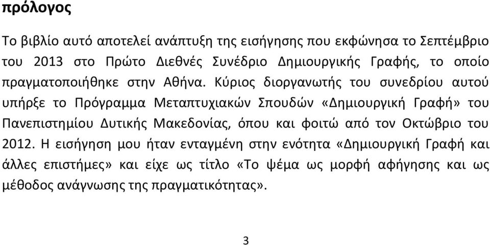 Κύριος διοργανωτής του συνεδρίου αυτού υπήρξε το Πρόγραμμα Μεταπτυχιακών Σπουδών «Δημιουργική Γραφή» του Πανεπιστημίου Δυτικής