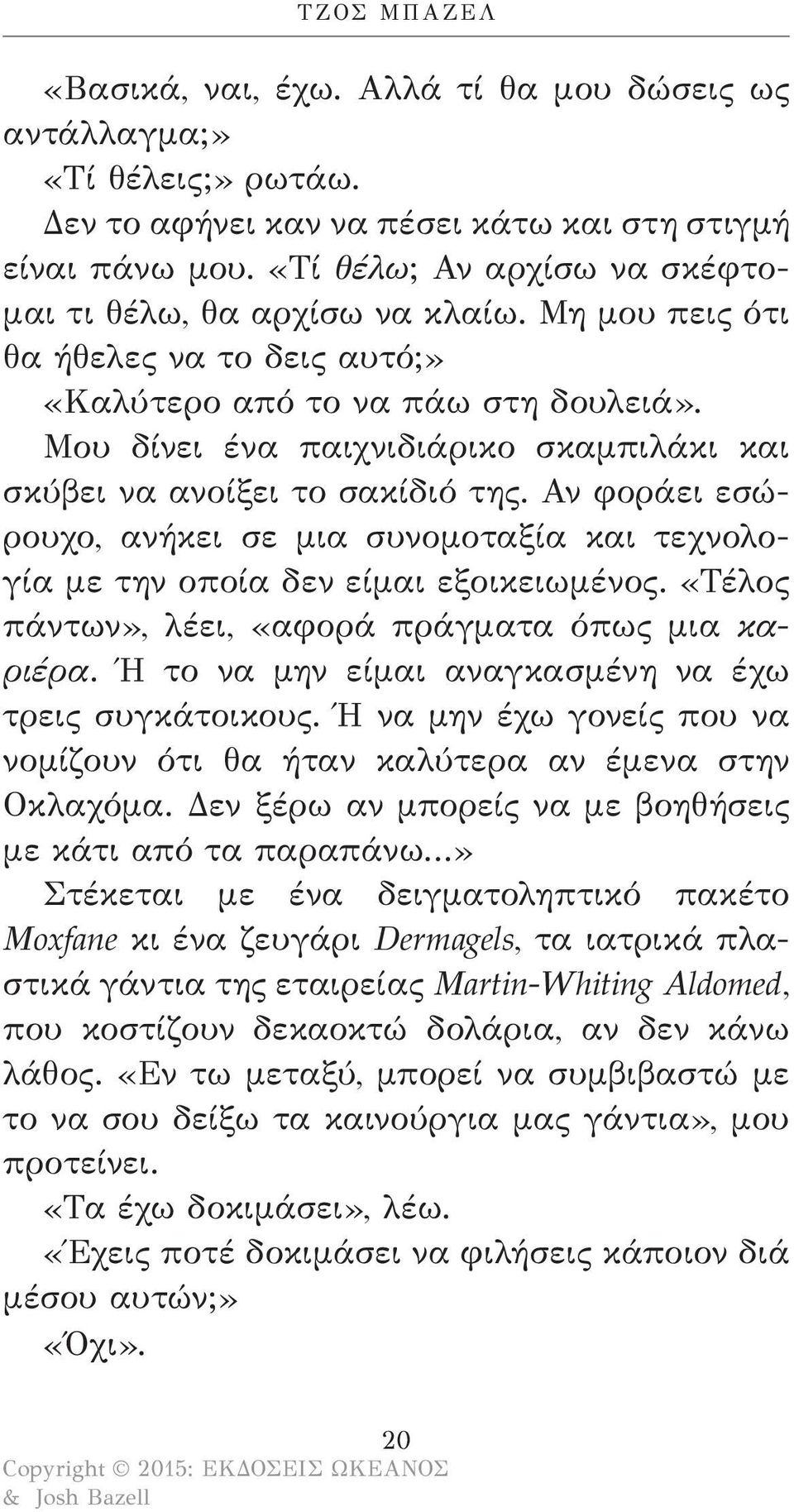 Μου δίνει ένα παιχνιδιάρικο σκαμπιλάκι και σκύβει να ανοίξει το σακίδιό της. Αν φοράει εσώρουχο, ανήκει σε μια συνομοταξία και τεχνολογία με την οποία δεν είμαι εξοικειωμένος.