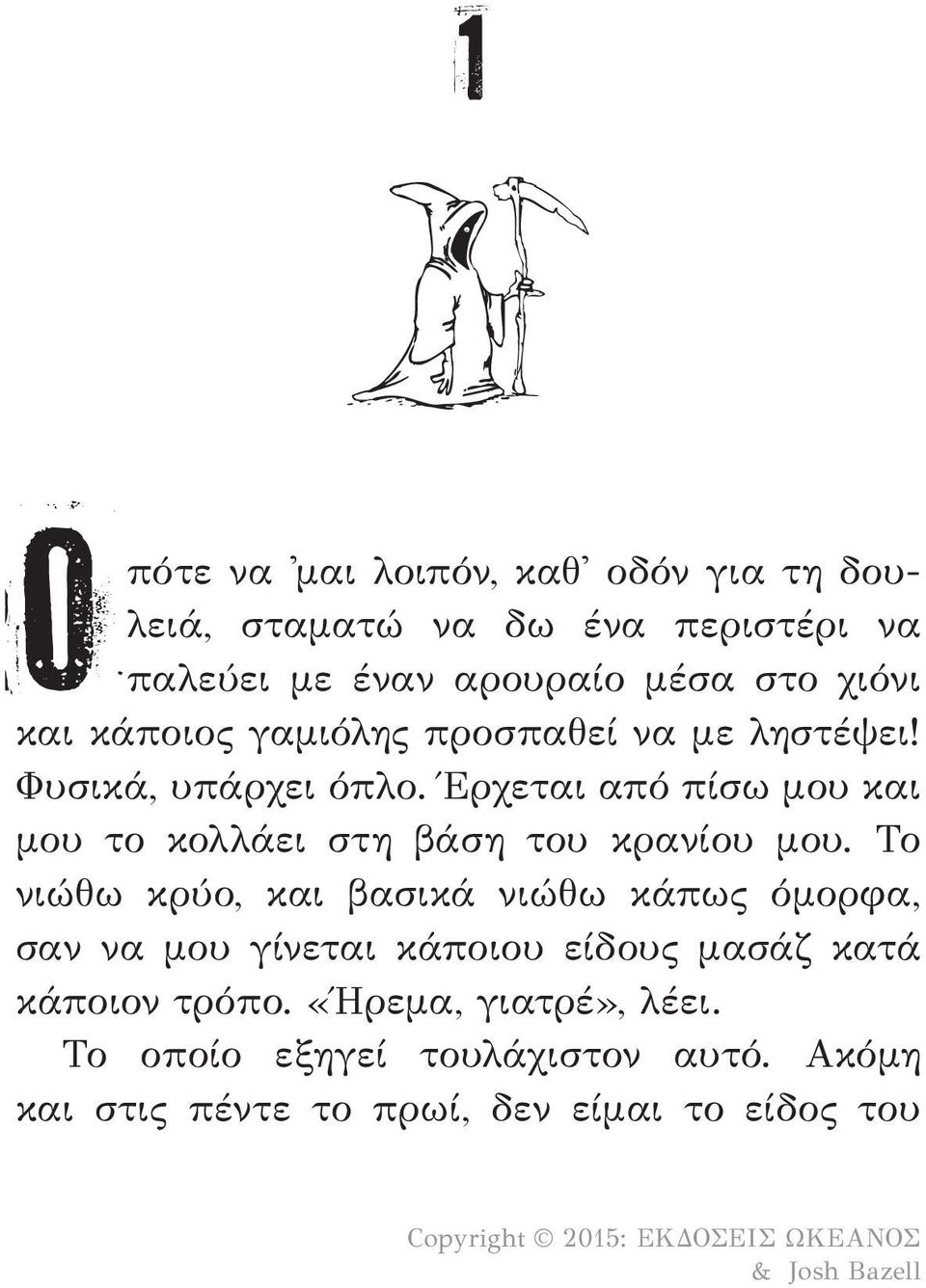 Έρχεται από πίσω μου και μου το κολλάει στη βάση του κρανίου μου.