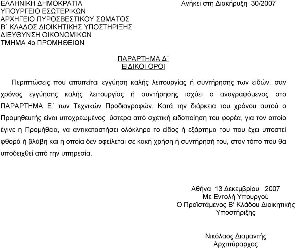 Κατά την διάρκεια του χρόνου αυτού ο Προμηθευτής είναι υποχρεωμένος, ύστερα από σχετική ειδοποίηση του φορέα, για τον οποίο έγινε η Προμήθεια, να αντικαταστήσει ολόκληρο το είδος ή εξάρτημα του που