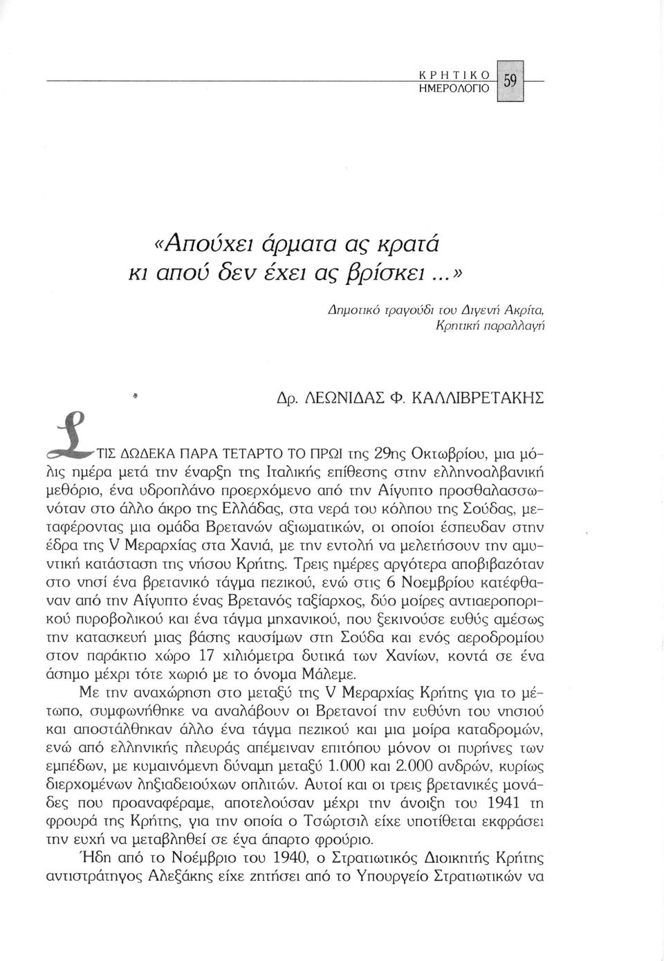 προσθαλασσωνόταν στο άλλο άκρο της Ελλάδας, στα νερά του κόλπου της Σούδας, μεταφέροντας μια ομάδα Βρετανών αξιωματικών, οι οποίοι έσπευδαν στην έδρα της V Μεραρχίας στα Χανιά, με την εντολή να