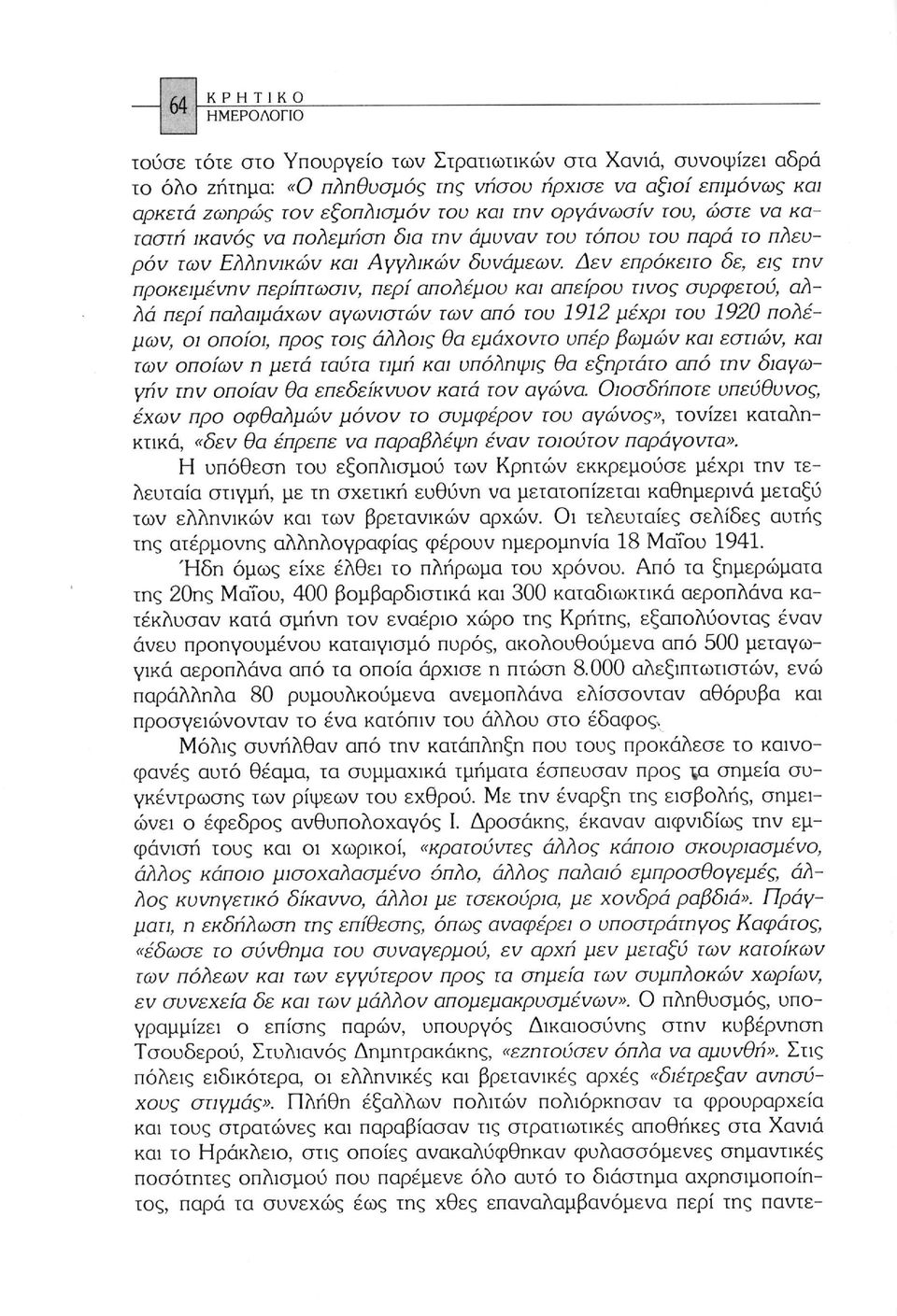 Δεν επρόκειτο δε, εις την προκειμένην περίπτωσιν, περί απολέμου και απείρου τίνος συρφετού, αλ λά περί παλαιμάχων αγωνιστών των από του 1912 μέχρι του 1920 πολέ μων, οι οποίοι, προς τοις άλλοις θα