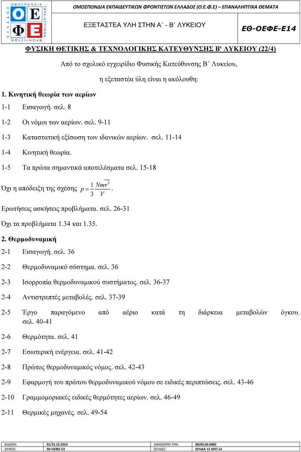 3 V Ερωτήσεις ασκήσεις προβλήµατα. σελ. 26-31 Όχι τα προβλήµατα 1.34 και 1.35. 2. Θερµοδυναµική 2-1 Εισαγωγή. σελ. 36 2-2 Θερµοδυναµικό σύστηµα. σελ. 36 2-3 Ισορροπία θερµοδυναµικού συστήµατος. σελ. 36-37 2-4 Αντιστρεπτές µεταβολές.