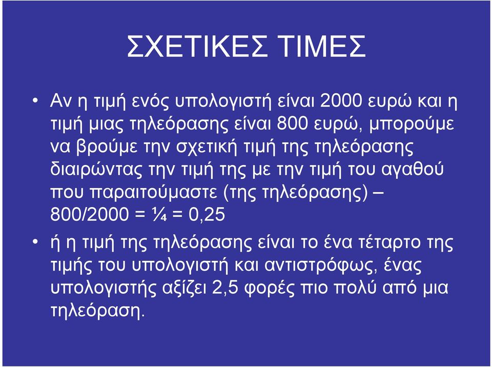 που παραιτούµαστε (της τηλεόρασης) 800/2000 = ¼ = 0,25 ή η τιµή της τηλεόρασης είναι το ένα τέταρτο