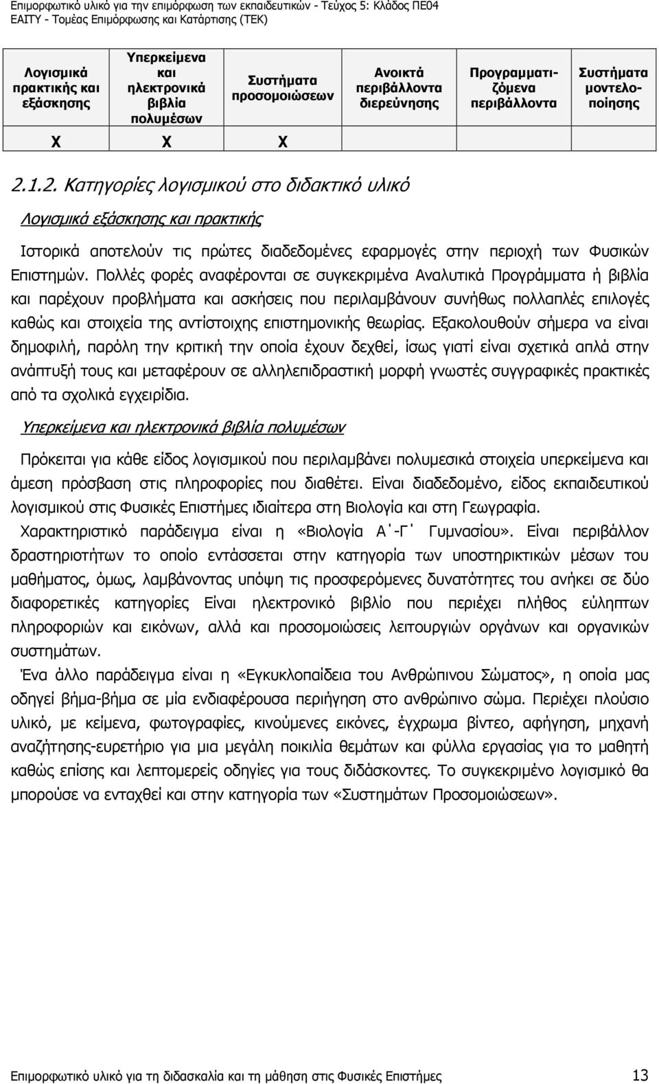 1.2. Κατηγορίες λογισµικού στο διδακτικό υλικό Λογισµικά εξάσκησης και πρακτικής Ιστορικά αποτελούν τις πρώτες διαδεδοµένες εφαρµογές στην περιοχή των Φυσικών Επιστηµών.