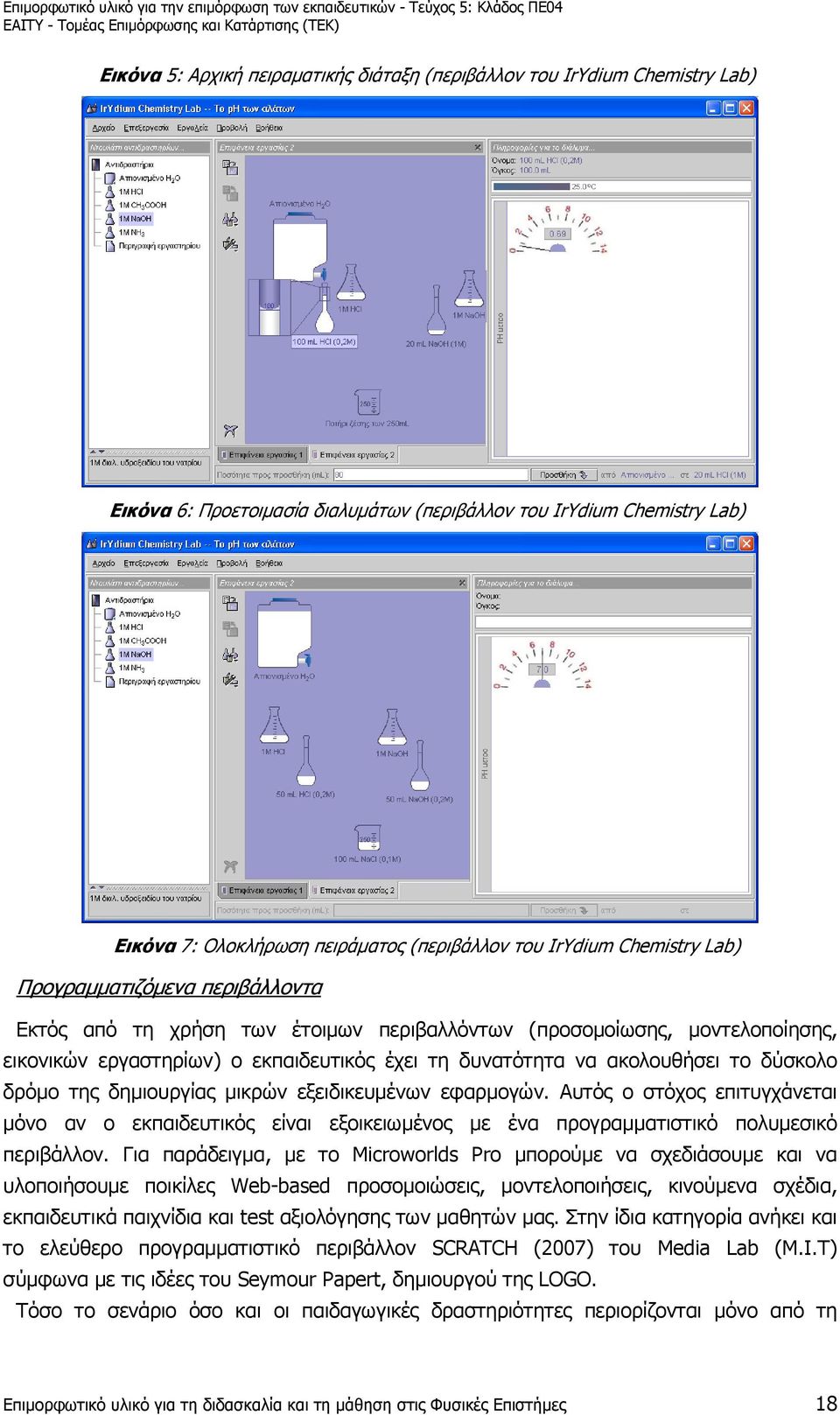 των έτοιµων περιβαλλόντων (προσοµοίωσης, µοντελοποίησης, εικονικών εργαστηρίων) ο εκπαιδευτικός έχει τη δυνατότητα να ακολουθήσει το δύσκολο δρόµο της δηµιουργίας µικρών εξειδικευµένων εφαρµογών.