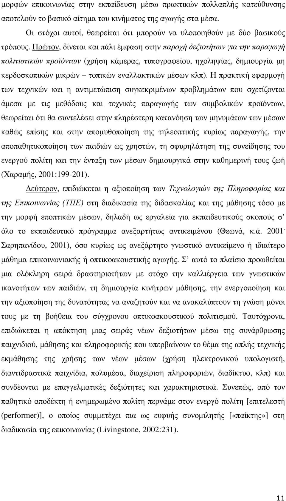 Πρώτον, δίνεται και πάλι έµφαση στην παροχή δεξιοτήτων για την παραγωγή πολιτιστικών προϊόντων (χρήση κάµερας, τυπογραφείου, ηχοληψίας, δηµιουργία µη κερδοσκοπικών µικρών τοπικών εναλλακτικών µέσων