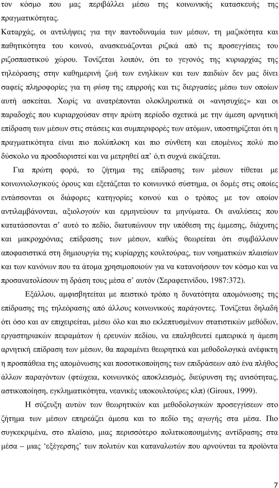 Τονίζεται λοιπόν, ότι το γεγονός της κυριαρχίας της τηλεόρασης στην καθηµερινή ζωή των ενηλίκων και των παιδιών δεν µας δίνει σαφείς πληροφορίες για τη φύση της επιρροής και τις διεργασίες µέσω των