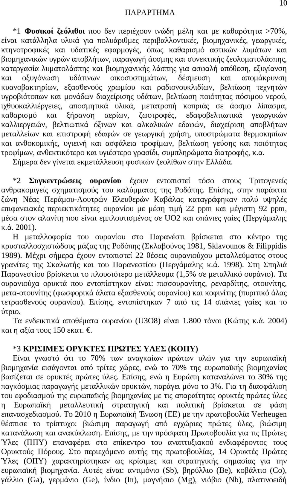 εξυγίανση και οξυγόνωση υδάτινων οικοσυστημάτων, δέσμευση και απομάκρυνση κυανοβακτηρίων, εξασθενούς χρωμίου και ραδιονουκλιδίων, βελτίωση τεχνητών υγροβιότοπων και μονάδων διαχείρισης υδάτων,