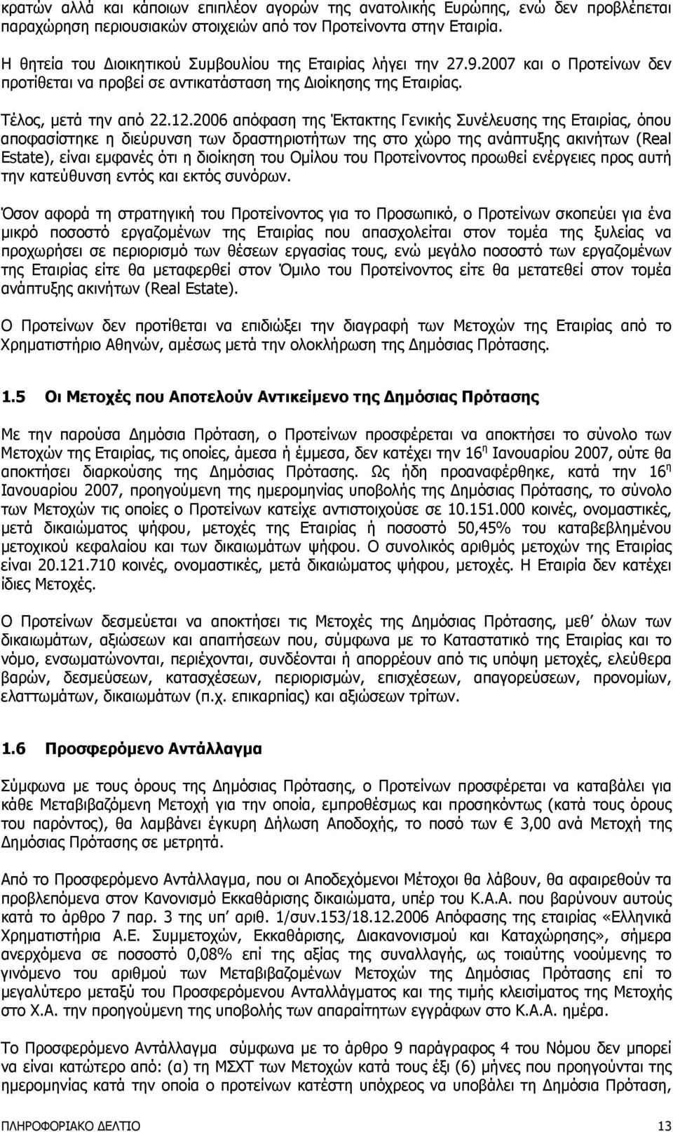 2006 απόφαση της Έκτακτης Γενικής Συνέλευσης της Εταιρίας, όπου αποφασίστηκε η διεύρυνση των δραστηριοτήτων της στο χώρο της ανάπτυξης ακινήτων (Real Estate), είναι εµφανές ότι η διοίκηση του Οµίλου