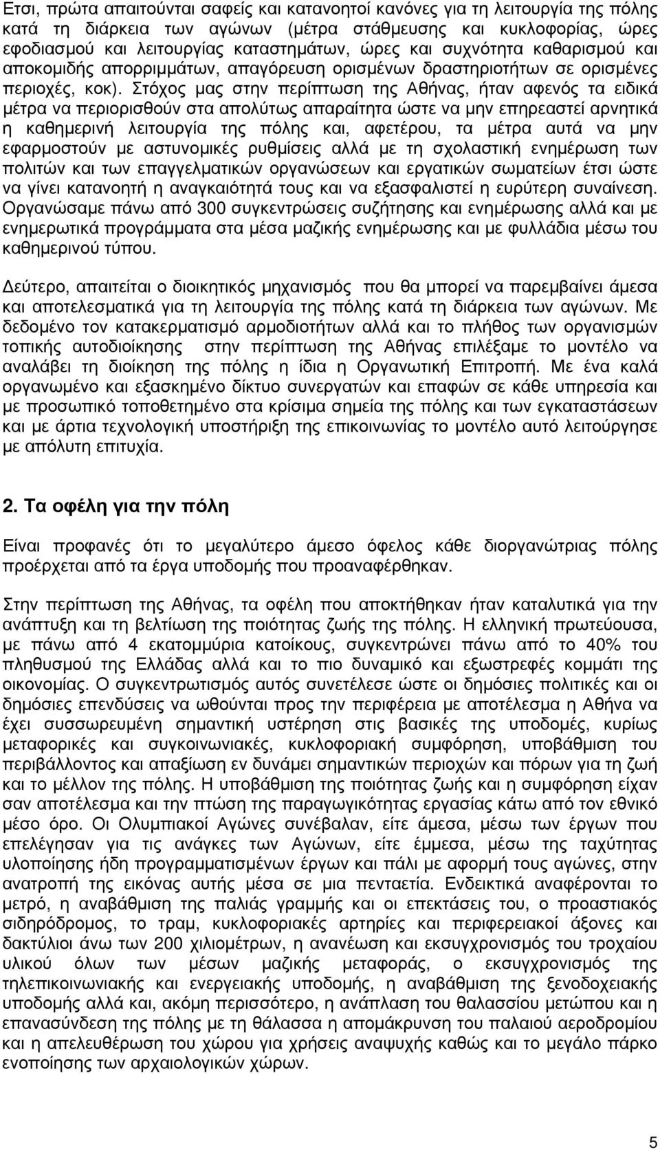 Στόχος μας στην περίπτωση της Αθήνας, ήταν αφενός τα ειδικά μέτρα να περιορισθούν στα απολύτως απαραίτητα ώστε να μην επηρεαστεί αρνητικά η καθημερινή λειτουργία της πόλης και, αφετέρου, τα μέτρα