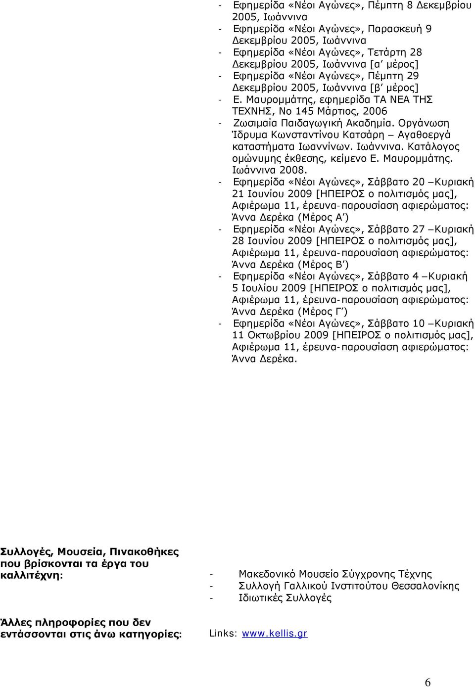 Οργάνωση Ίδρυμα Κωνσταντίνου Κατσάρη Αγαθοεργά καταστήματα Ιωαννίνων. Ιωάννινα. Κατάλογος ομώνυμης έκθεσης, κείμενο Ε. Μαυρομμάτης. Ιωάννινα 2008.