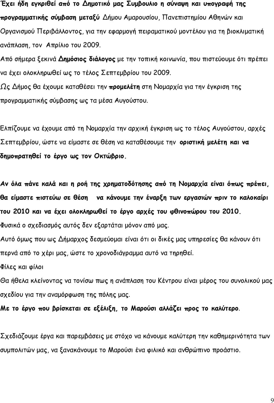 Από σήµερα ξεκινά ηµόσιος διάλογος µε την τοπική κοινωνία, που πιστεύουµε ότι πρέπει να έχει ολοκληρωθεί ως το τέλος Σεπτεµβρίου του 2009.