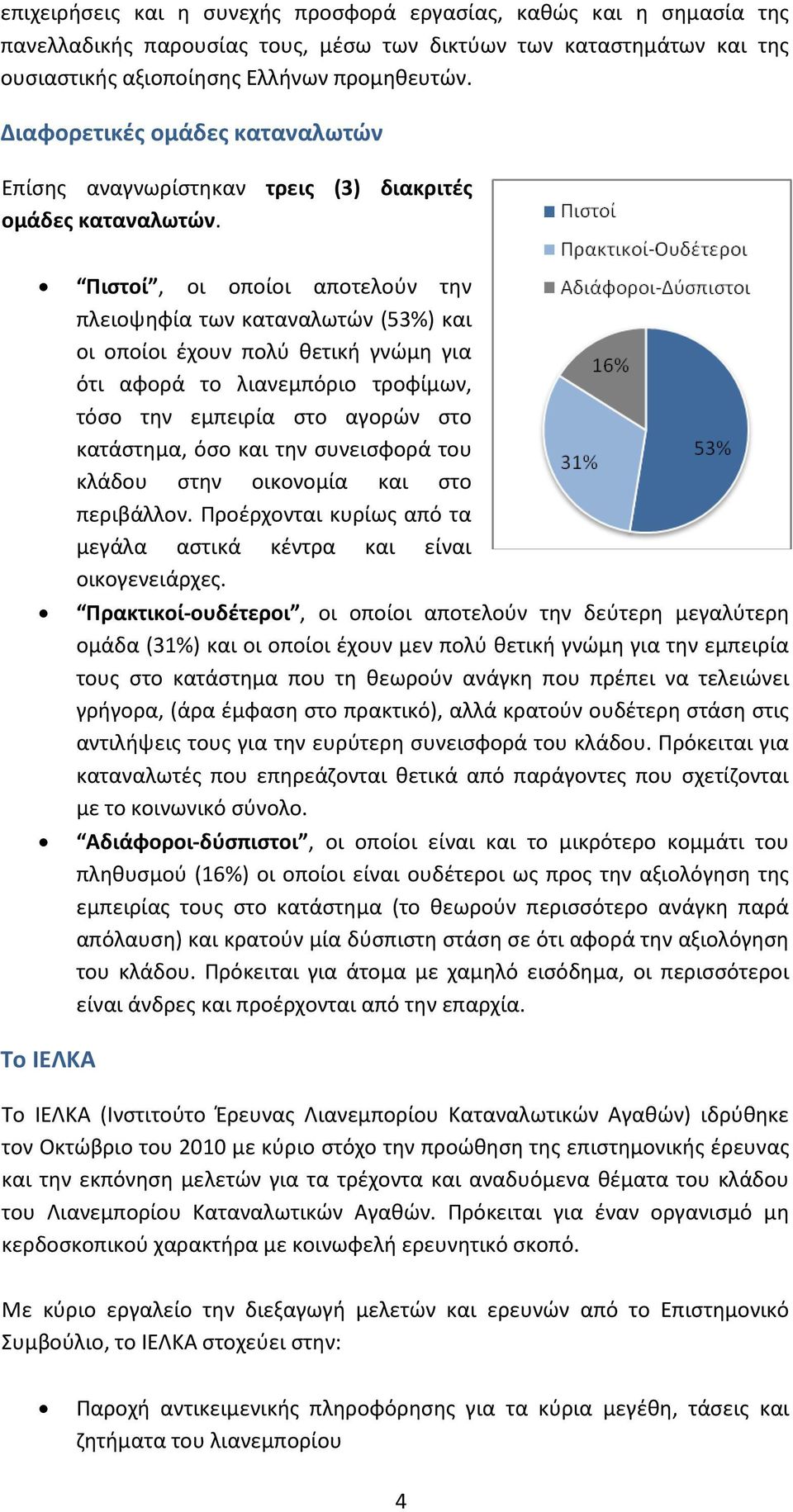 Πιστοί, οι οποίοι αποτελούν την πλειοψηφία των καταναλωτών (53%) και οι οποίοι έχουν πολύ θετική γνώμη για ότι αφορά το λιανεμπόριο τροφίμων, τόσο την εμπειρία στο αγορών στο κατάστημα, όσο και την