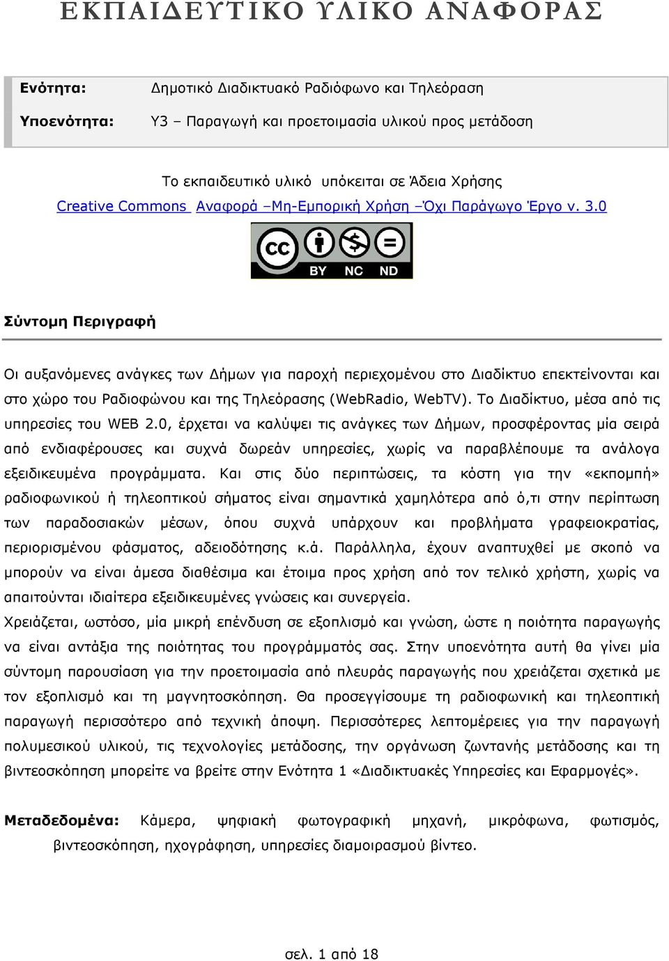 0 Σύντοµη Περιγραφή Οι αυξανόµενες ανάγκες των ήµων για παροχή περιεχοµένου στο ιαδίκτυο επεκτείνονται και στο χώρο του Ραδιοφώνου και της Τηλεόρασης (WebRadio, WebTV).