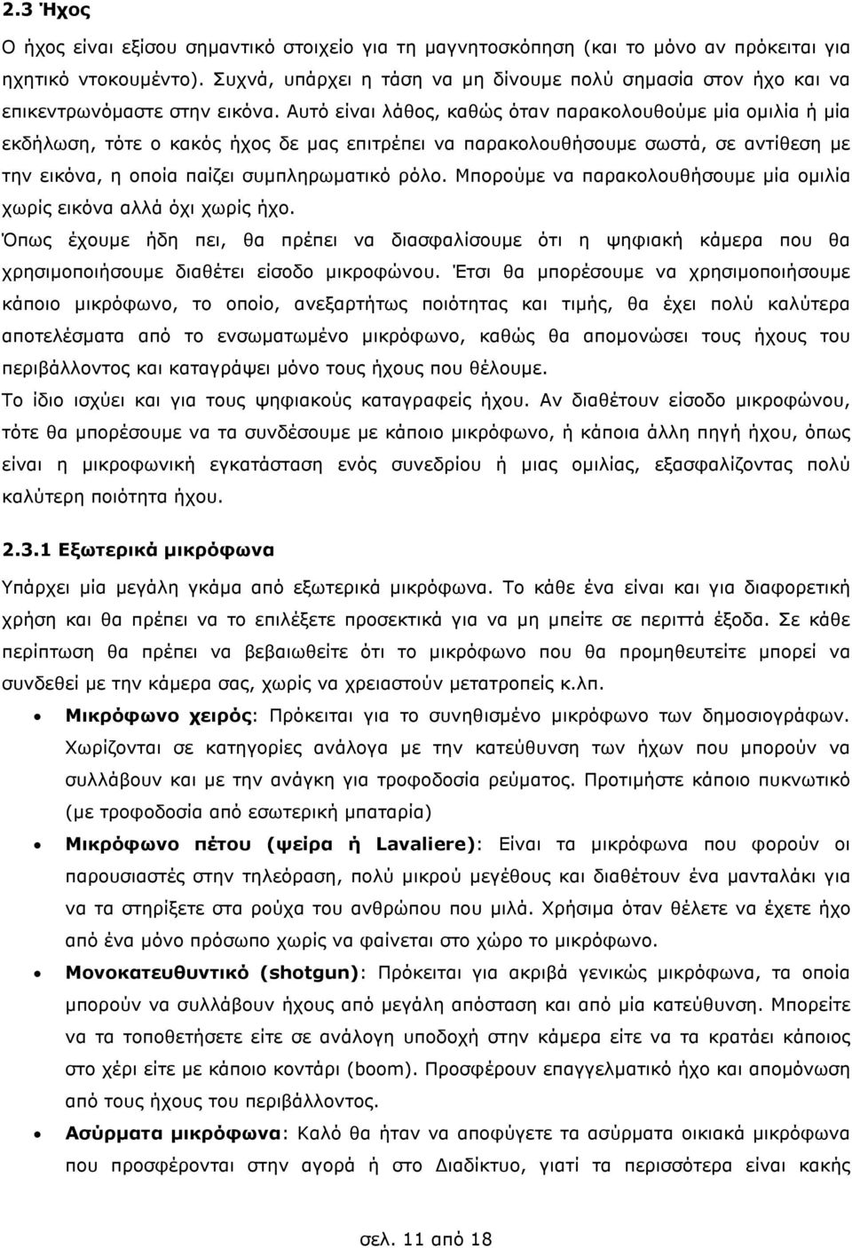 Αυτό είναι λάθος, καθώς όταν παρακολουθούµε µία οµιλία ή µία εκδήλωση, τότε ο κακός ήχος δε µας επιτρέπει να παρακολουθήσουµε σωστά, σε αντίθεση µε την εικόνα, η οποία παίζει συµπληρωµατικό ρόλο.