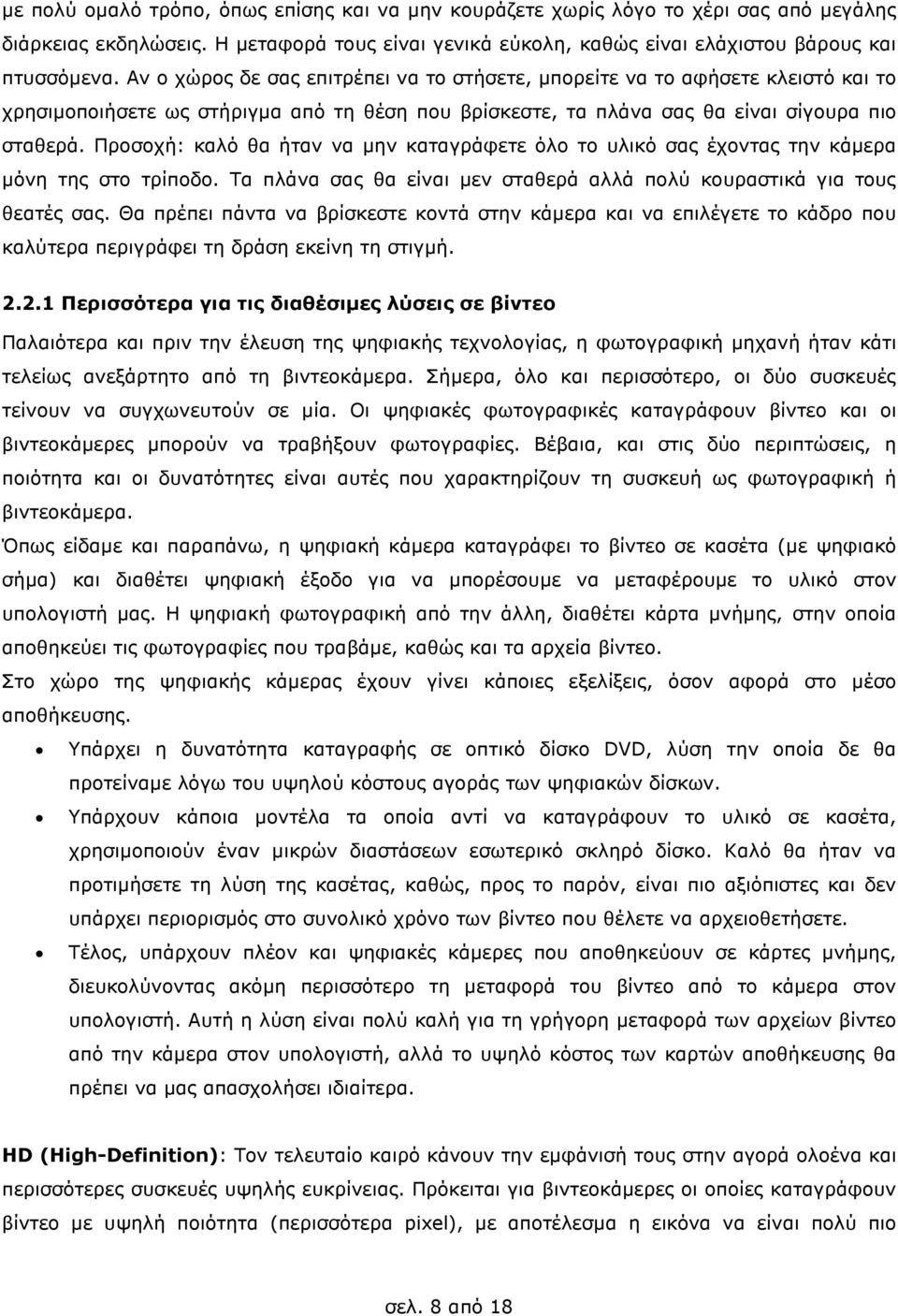 Προσοχή: καλό θα ήταν να µην καταγράφετε όλο το υλικό σας έχοντας την κάµερα µόνη της στο τρίποδο. Τα πλάνα σας θα είναι µεν σταθερά αλλά πολύ κουραστικά για τους θεατές σας.