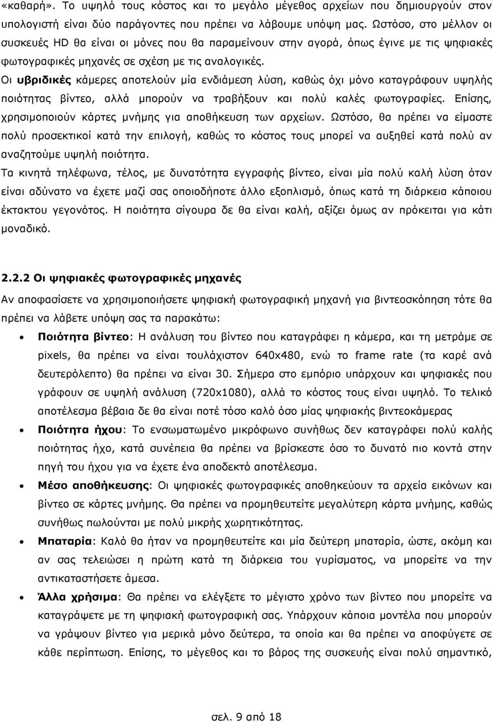 Οι υβριδικές κάµερες αποτελούν µία ενδιάµεση λύση, καθώς όχι µόνο καταγράφουν υψηλής ποιότητας βίντεο, αλλά µπορούν να τραβήξουν και πολύ καλές φωτογραφίες.