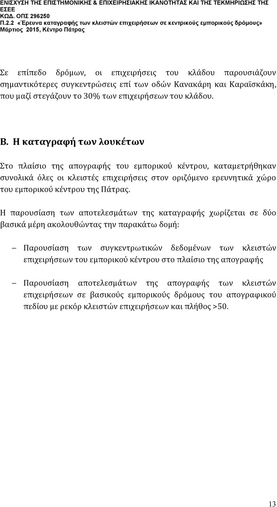 Η παρουσίαση των αποτελεσμάτων της καταγραφής χωρίζεται σε δύο βασικά μέρη ακολουθώντας την παρακάτω δομή: Παρουσίαση των συγκεντρωτικών δεδομένων των κλειστών επιχειρήσεων του εμπορικού